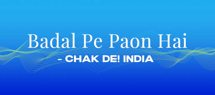 Badal Pe Paon Hai, Chak De! India