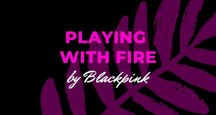 Playing With Fire by Blackpink