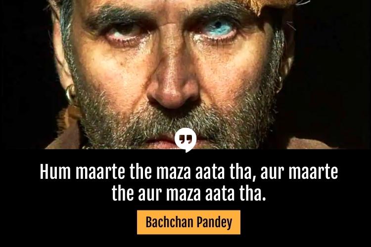 Hum maarte the maza aata tha, aur maarte the aur maza aata tha. -Bachchan Pandey