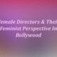 Female Directors & Their Feminist Perspective In Bollywood